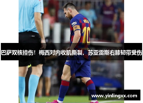 巴萨双核撞伤！梅西对内收肌撕裂，苏亚雷斯右膝韧带受伤